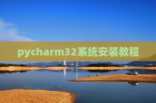 pycharm32系统安装教程 pycharm32系统安装教程
